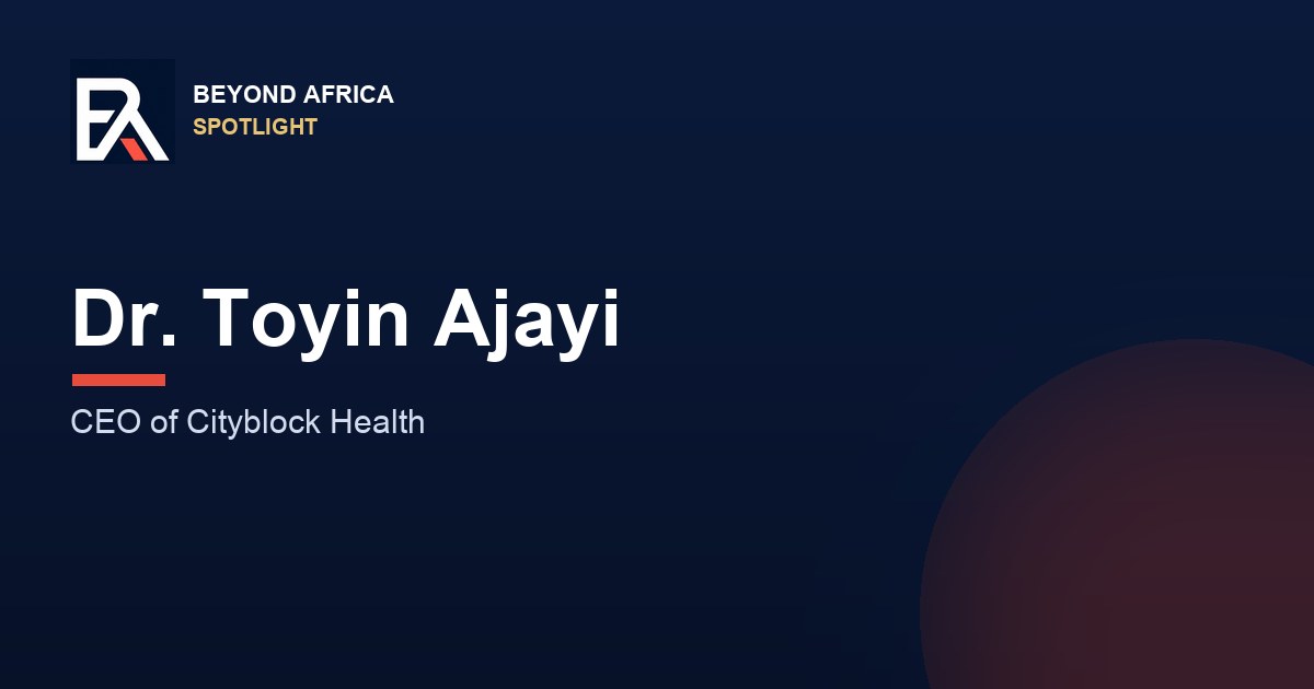 BeyondAfrica Spotlight cover, Dr. Toyin Ajayi, CEO of Cityblock Health